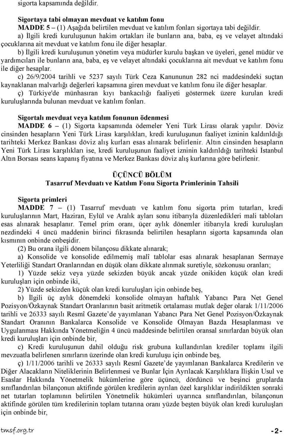 b) İlgili kredi kuruluşunun yönetim veya müdürler kurulu başkan ve üyeleri, genel müdür ve yardımcıları ile bunların ana, baba, eş ve velayet altındaki çocuklarına ait mevduat ve katılım fonu ile