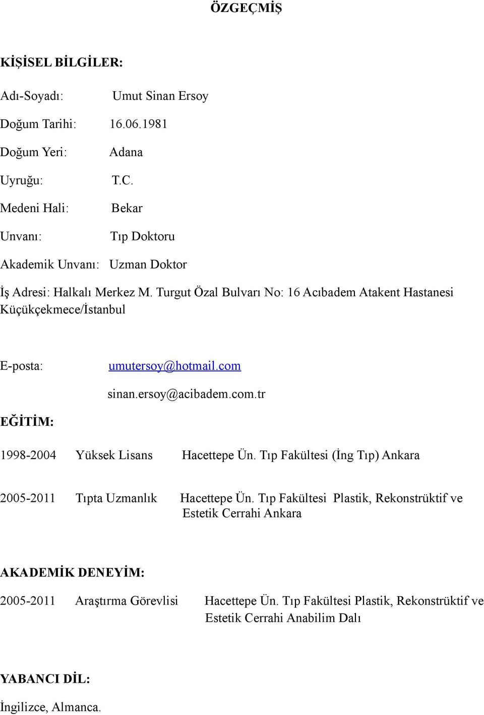 Turgut Özal Bulvarı No: 16 Acıbadem Atakent Hastanesi Küçükçekmece/İstanbul E-posta: umutersoy@hotmail.com sinan.ersoy@acibadem.com.tr EĞİTİM: 1998-2004 Yüksek Lisans Hacettepe Ün.