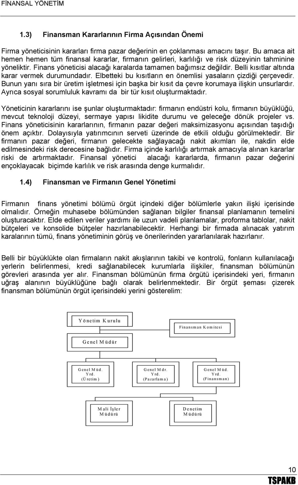 Belli kısıtlar altında karar vermek durumundadır. Elbetteki bu kısıtların en önemlisi yasaların çizdiği çerçevedir.