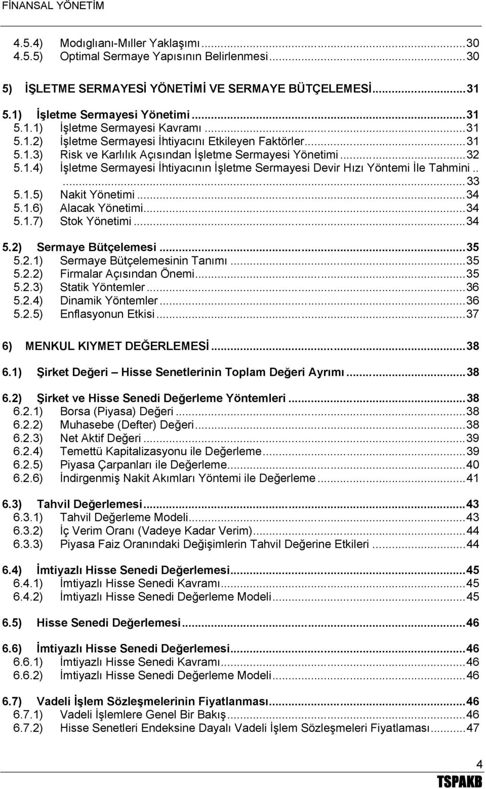 ....33 5.1.5) Nakit Yönetimi...34 5.1.6) Alacak Yönetimi...34 5.1.7) Stok Yönetimi...34 5.2) Sermaye Bütçelemesi...35 5.2.1) Sermaye Bütçelemesinin Tanımı...35 5.2.2) Firmalar Açısından Önemi...35 5.2.3) Statik Yöntemler.