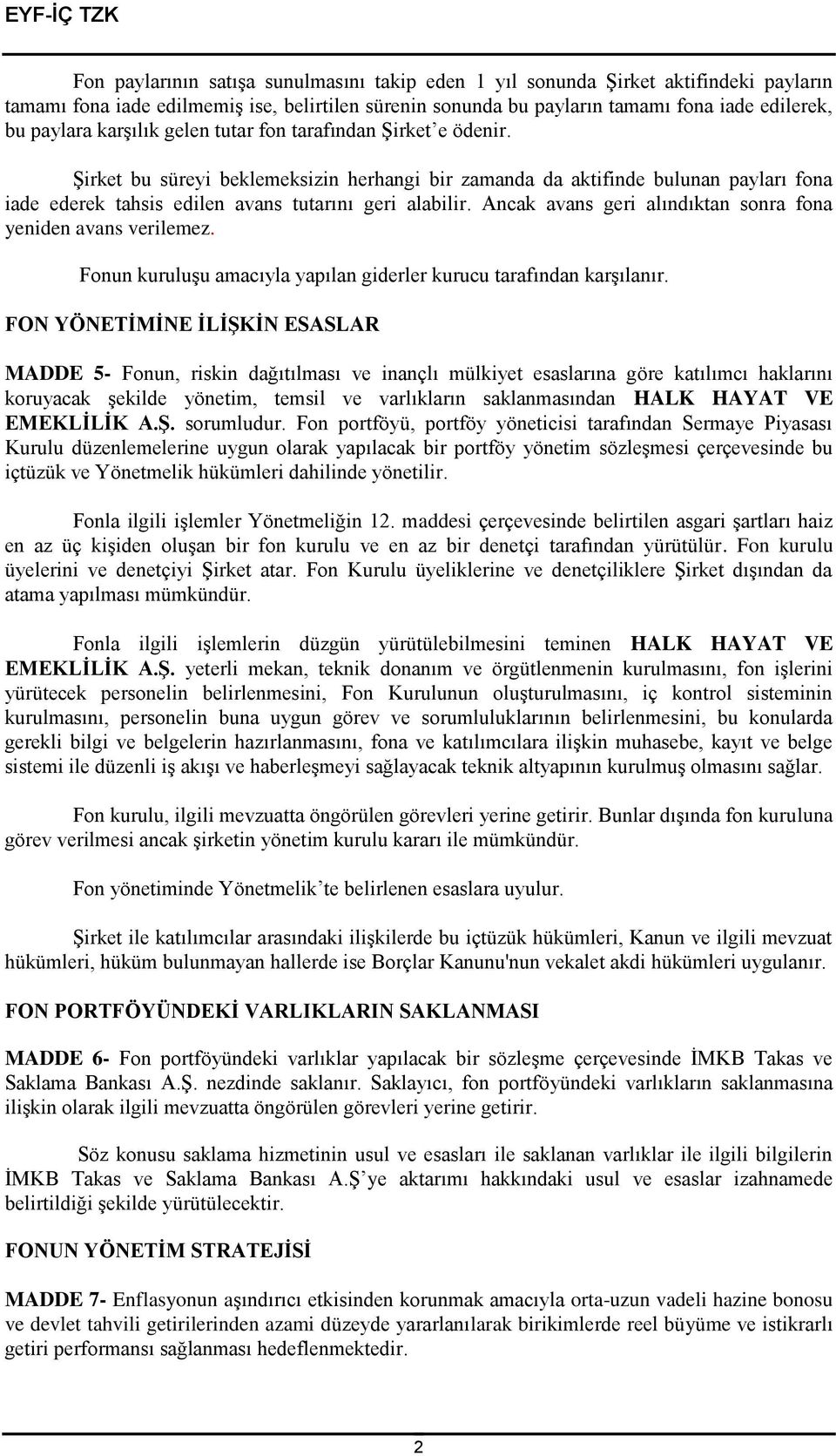 Ancak avans geri alındıktan sonra fona yeniden avans verilemez. Fonun kuruluşu amacıyla yapılan giderler kurucu tarafından karşılanır.