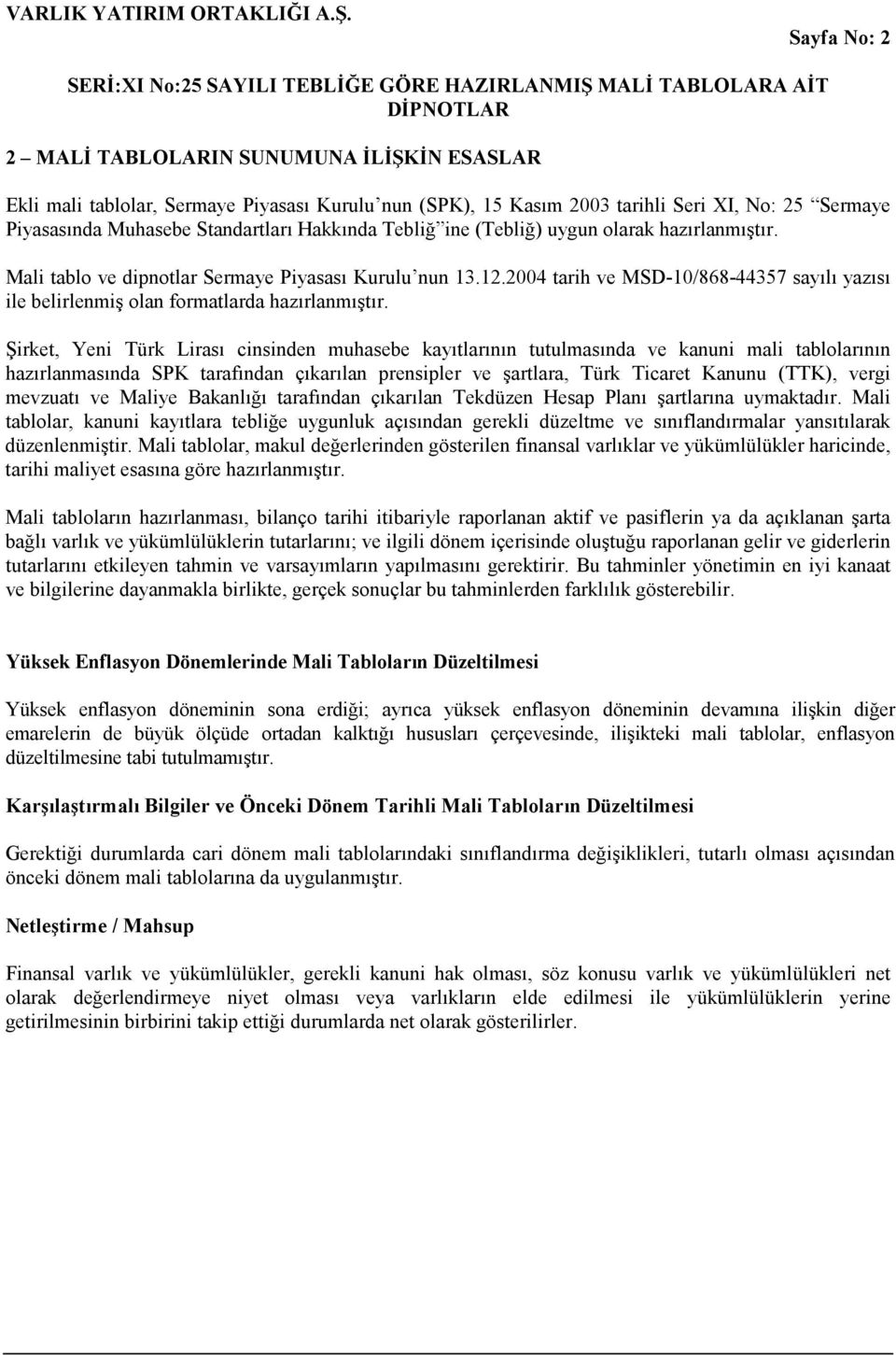 Şirket, Yeni Türk Lirası cinsinden muhasebe kayıtlarının tutulmasında ve kanuni mali tablolarının hazırlanmasında SPK tarafından çıkarılan prensipler ve şartlara, Türk Ticaret Kanunu (TTK), vergi