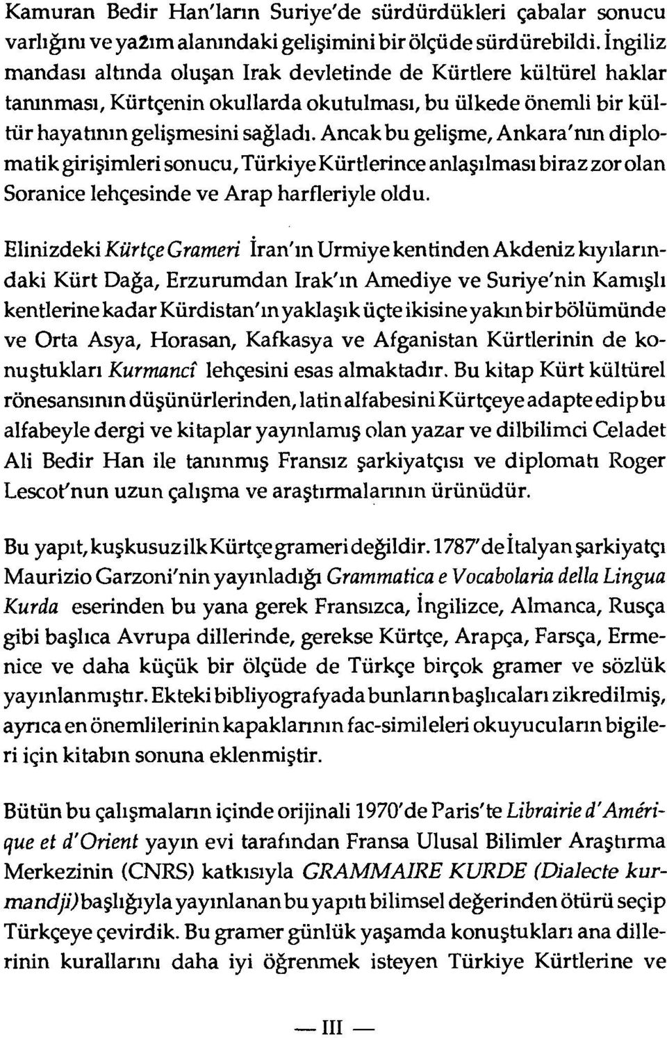 Ancak bu gelişme, Ankara'nın diplo matik girişimleri sonucu, Türkiye Kürtlerince anlaşılması biraz zor olan Soranice lehçesinde ve Arap harfleriyle oldu.