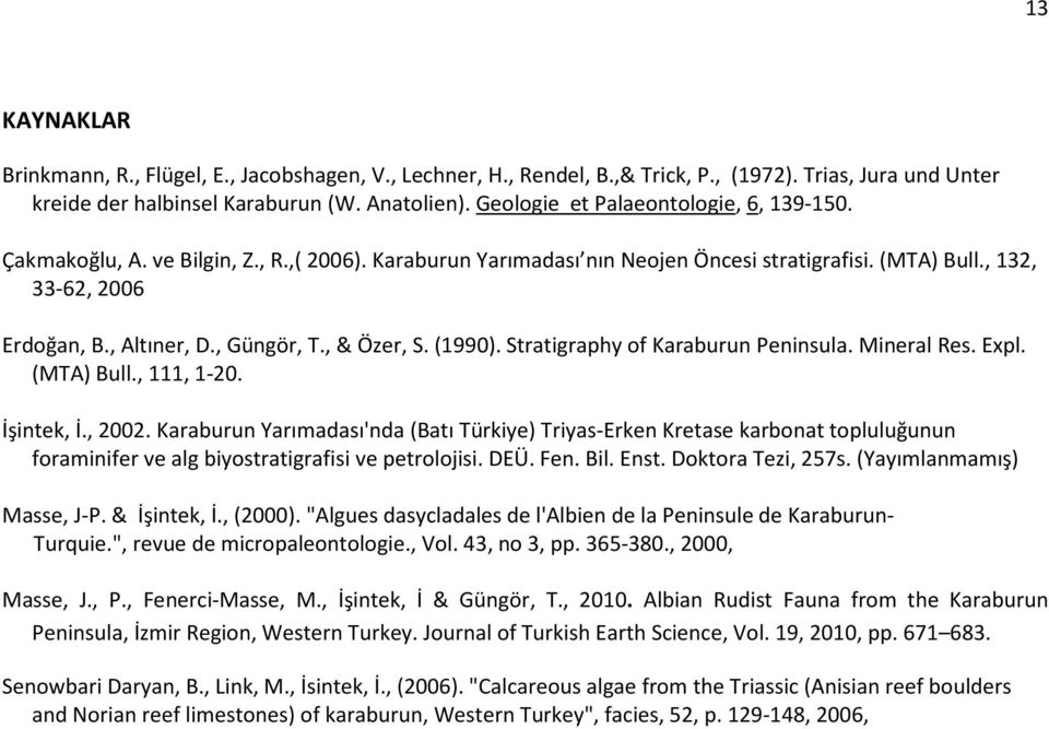 , Güngör, T., & Özer, S. (1990). Stratigraphy of Karaburun Peninsula. Mineral Res. Expl. (MTA) Bull., 111, 1-20. İşintek, İ., 2002.