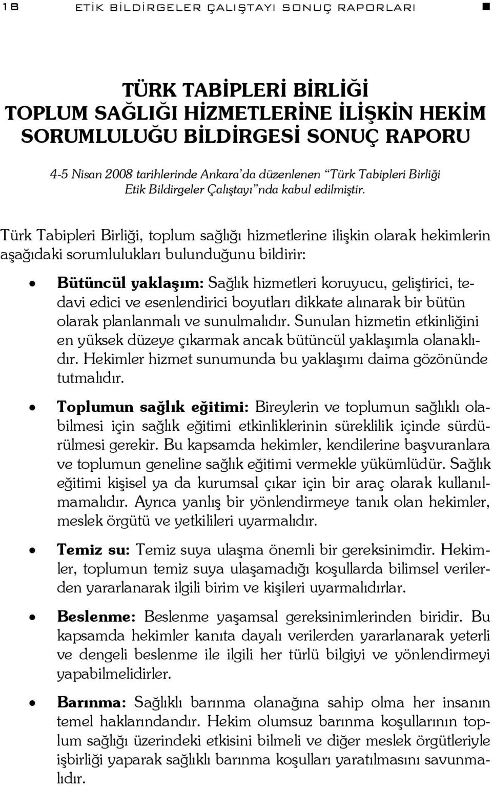 Türk Tabipleri Birliği, toplum sağlığı hizmetlerine ilişkin olarak hekimlerin aşağıdaki sorumlulukları bulunduğunu bildirir: Bütüncül yaklaşım: Sağlık hizmetleri koruyucu, geliştirici, tedavi edici