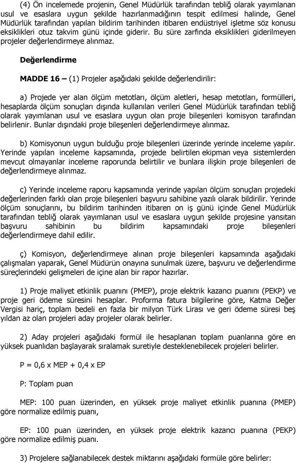 Değerlendirme MADDE 16 (1) Projeler aşağıdaki şekilde değerlendirilir: a) Projede yer alan ölçüm metotları, ölçüm aletleri, hesap metotları, formülleri, hesaplarda ölçüm sonuçları dışında kullanılan