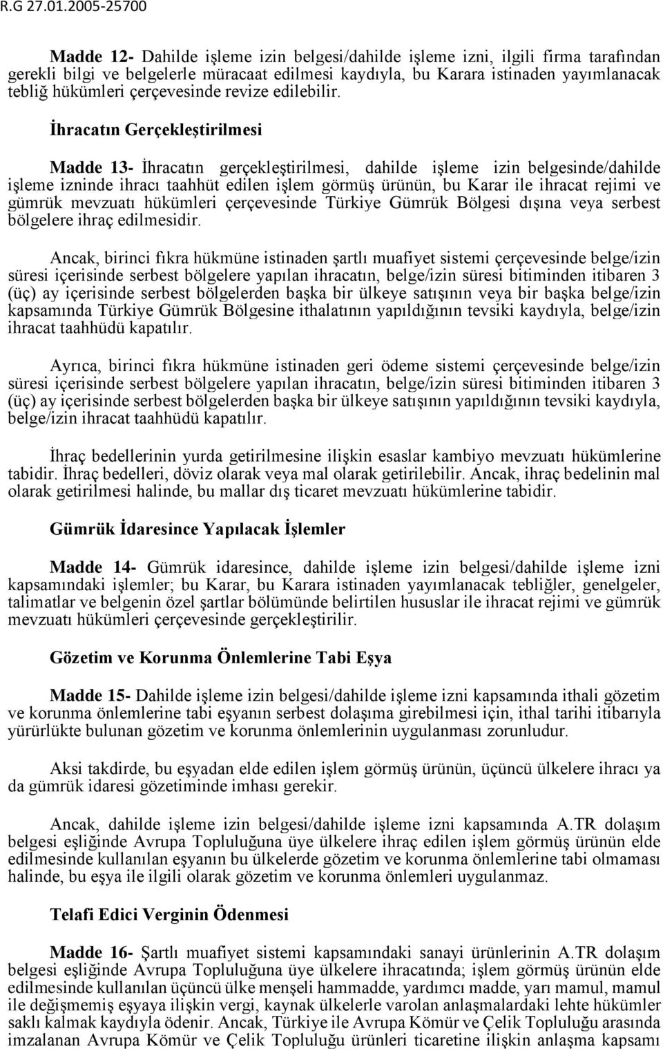 İhracatın Gerçekleştirilmesi Madde 13- İhracatın gerçekleştirilmesi, dahilde işleme izin belgesinde/dahilde işleme izninde ihracı taahhüt edilen işlem görmüş ürünün, bu Karar ile ihracat rejimi ve