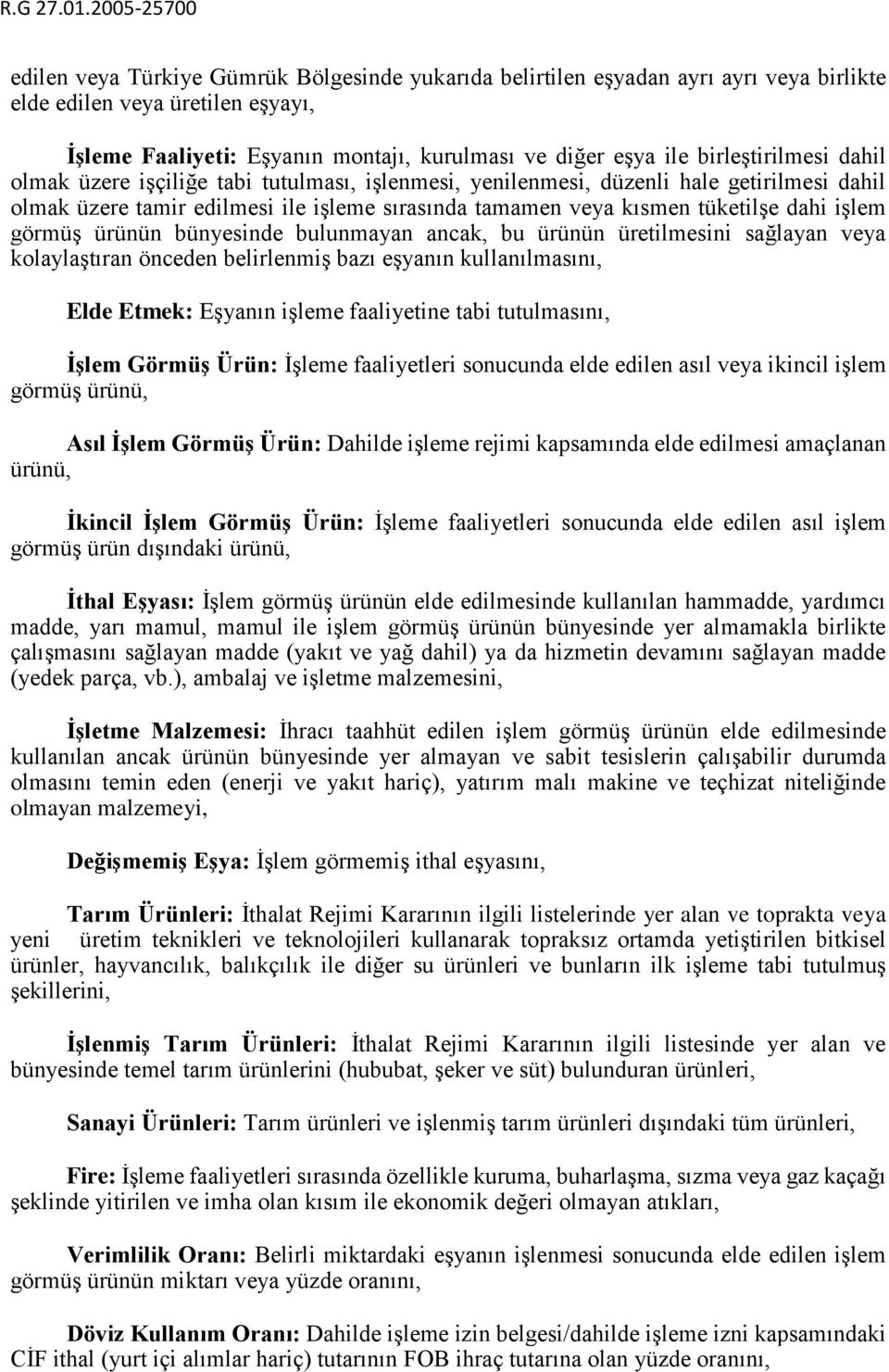 işlem görmüş ürünün bünyesinde bulunmayan ancak, bu ürünün üretilmesini sağlayan veya kolaylaştıran önceden belirlenmiş bazı eşyanın kullanılmasını, Elde Etmek: Eşyanın işleme faaliyetine tabi