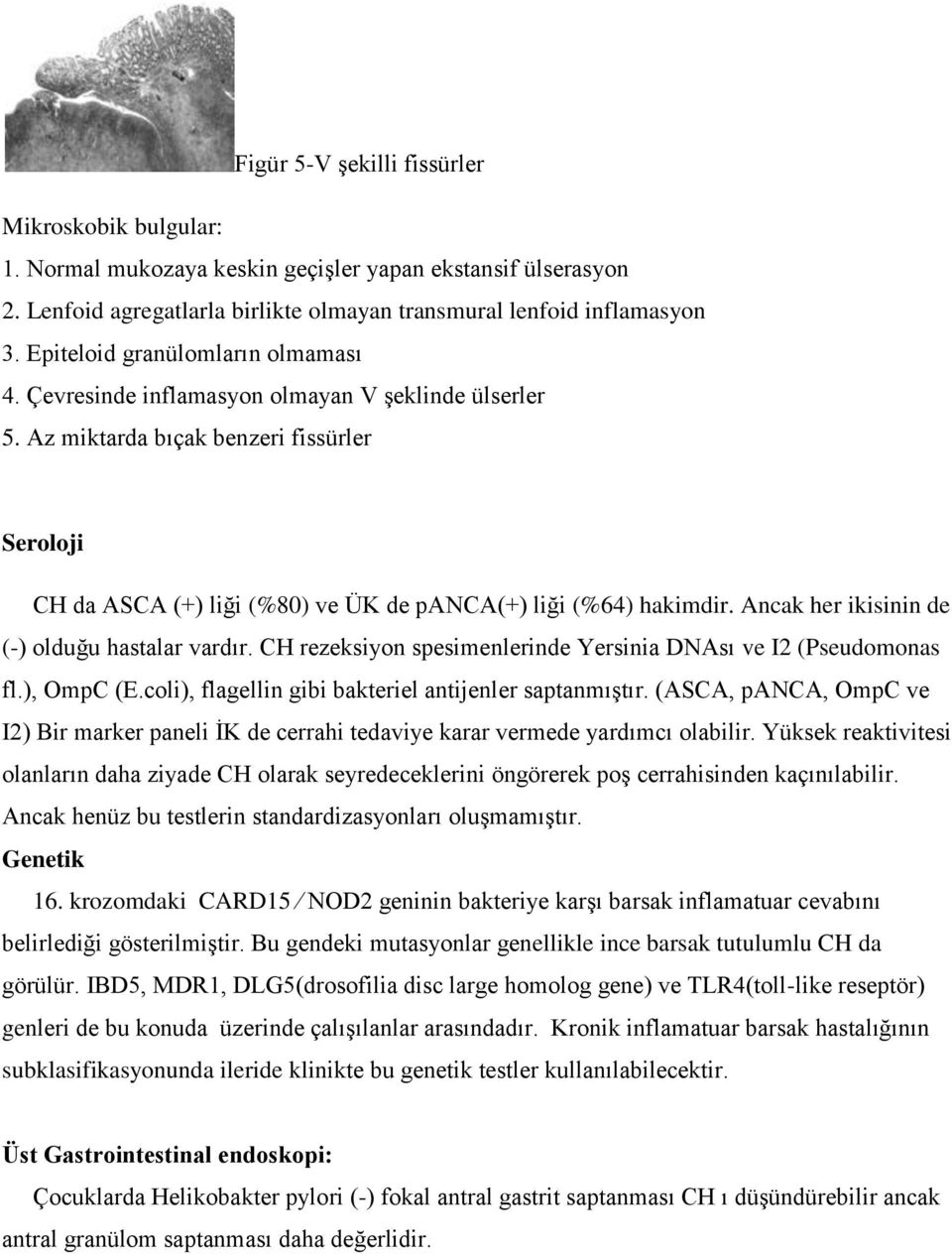 Ancak her ikisinin de (-) olduğu hastalar vardır. CH rezeksiyon spesimenlerinde Yersinia DNAsı ve I2 (Pseudomonas fl.), OmpC (E.coli), flagellin gibi bakteriel antijenler saptanmıştır.