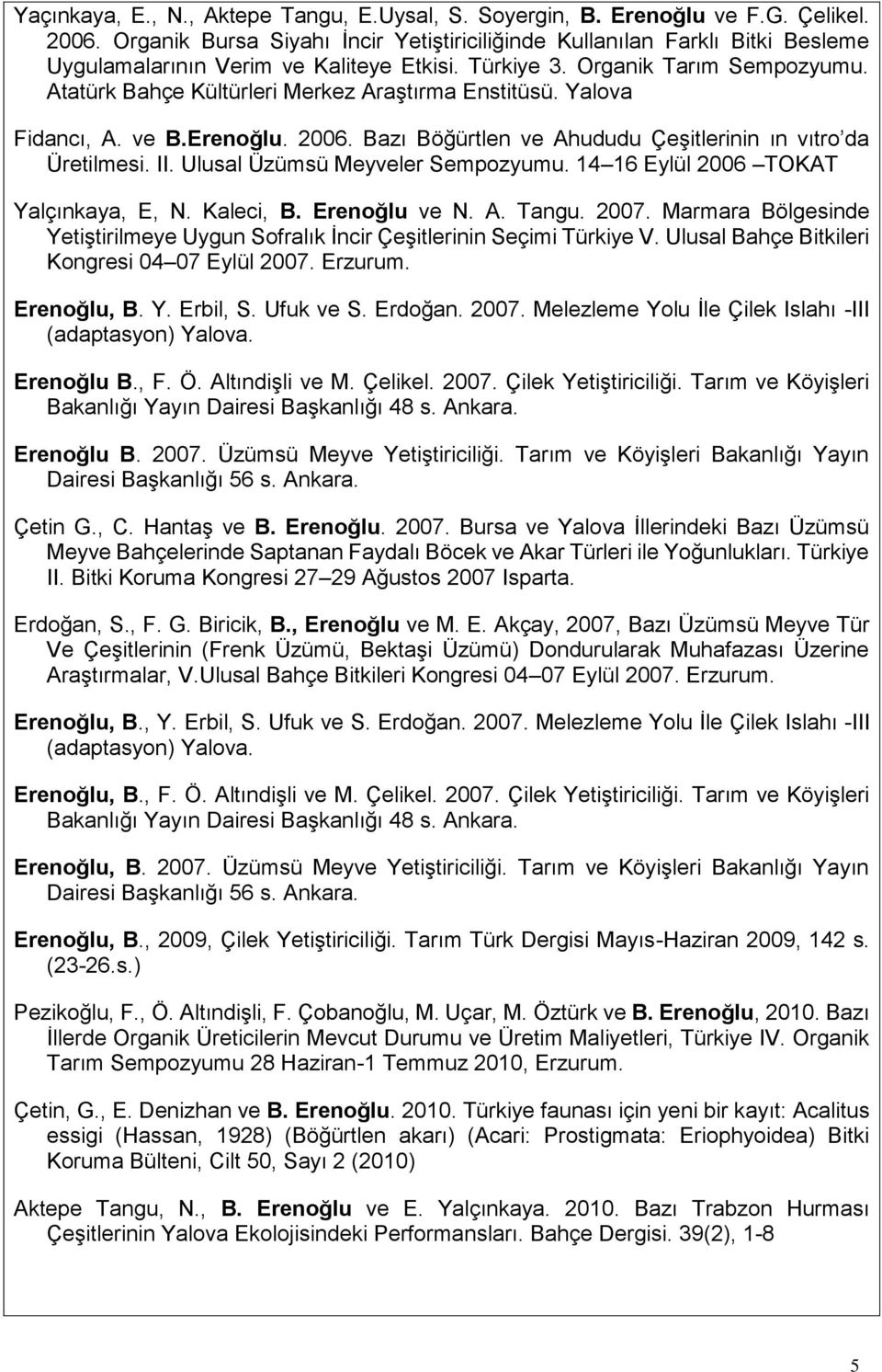 Atatürk Bahçe Kültürleri Merkez Araştırma Enstitüsü. Yalova Fidancı, A. ve B.Erenoğlu. 2006. Bazı Böğürtlen ve Ahududu Çeşitlerinin ın vıtro da Üretilmesi. II. Ulusal Üzümsü Meyveler Sempozyumu.