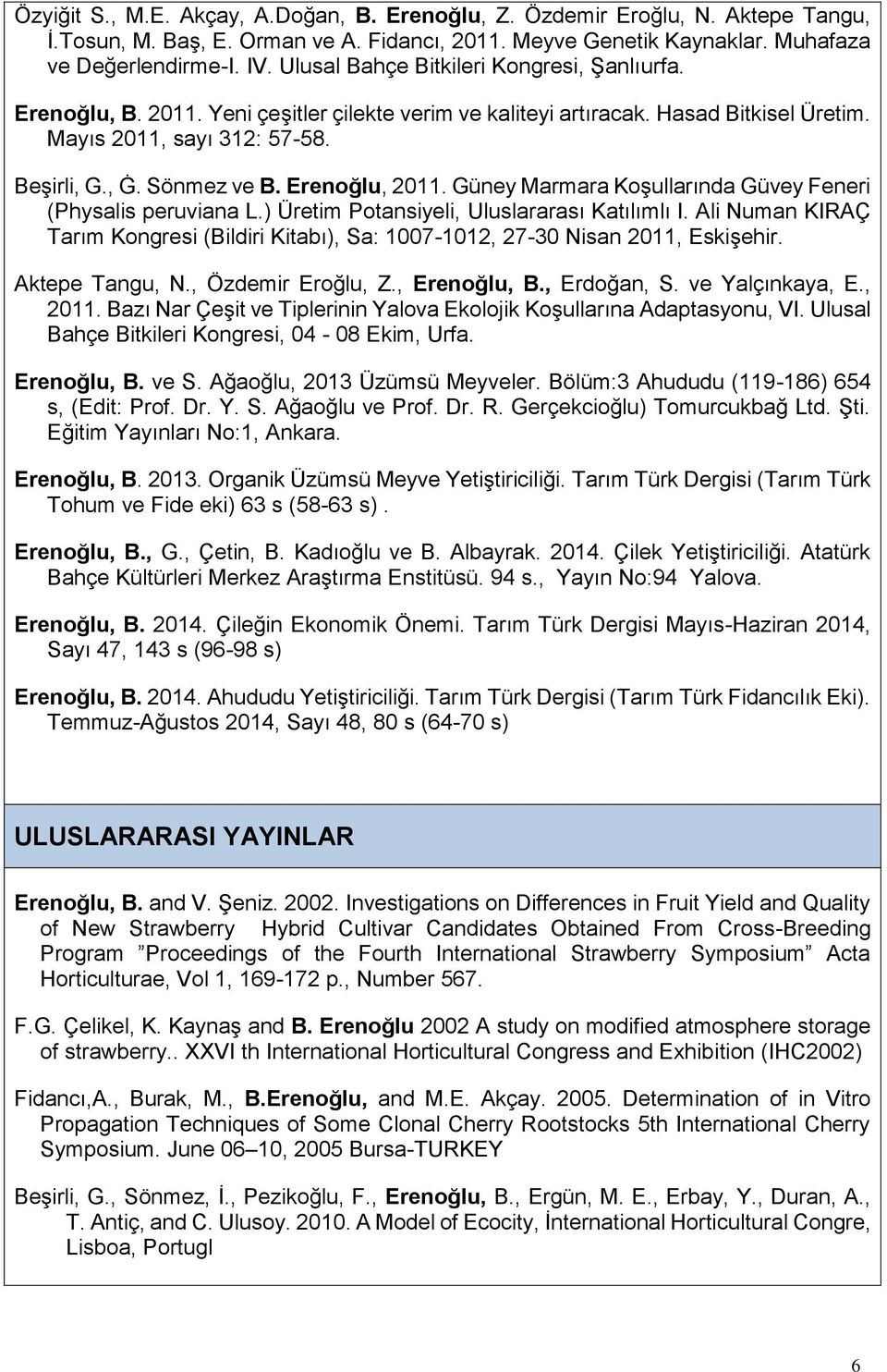 Erenoğlu, 2011. Güney Marmara Koşullarında Güvey Feneri (Physalis peruviana L.) Üretim Potansiyeli, Uluslararası Katılımlı I.