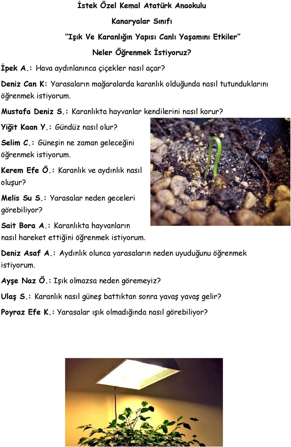 Selim C.: Güneşin ne zaman geleceğini öğrenmek istiyorum. Kerem Efe Ö.: Karanlık ve aydınlık nasıl oluşur? Melis Su S.: Yarasalar neden geceleri görebiliyor? Sait Bora A.