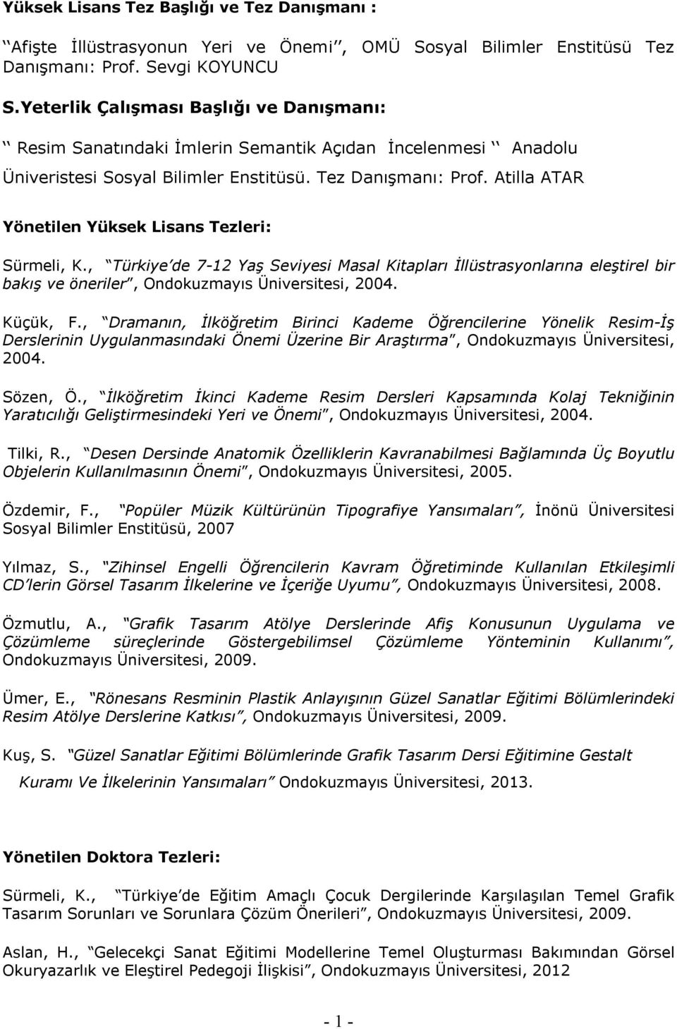 Atilla ATAR Yönetilen Yüksek Lisans Tezleri: Sürmeli, K., Türkiye de 7-12 Yaş Seviyesi Masal Kitapları İllüstrasyonlarına eleştirel bir bakış ve öneriler, Ondokuzmayıs Üniversitesi, 2004. Küçük, F.