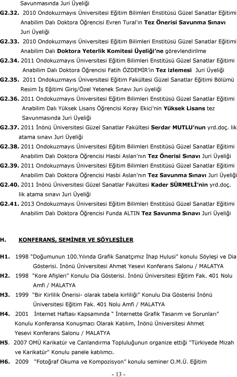 2010 Ondokuzmayıs Üniversitesi Eğitim Bilimleri Enstitüsü Güzel Sanatlar Eğitimi Anabilim Dalı Doktora Yeterlik Komitesi Üyeliği ne görevlendirilme G2.34.