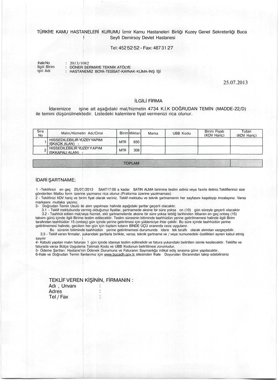 2013 İLGİLİ FİRMA İdaremizce işine ait aşağıdaki mal/hizmetin 4734 K.İ.K DĞRUDAN TEMİN (MADDE-22/D) ile temini düşünülmektedir. Listedeki kalemlere fiyat vermenizi rica olunur.