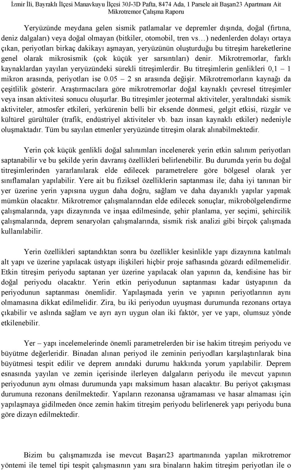 Mikrotremorlar, farklı kaynaklardan yayılan yeryüzündeki sürekli titreşimlerdir. Bu titreşimlerin genlikleri 0,1 1 mikron arasında, periyotları ise 0.05 2 sn arasında değişir.