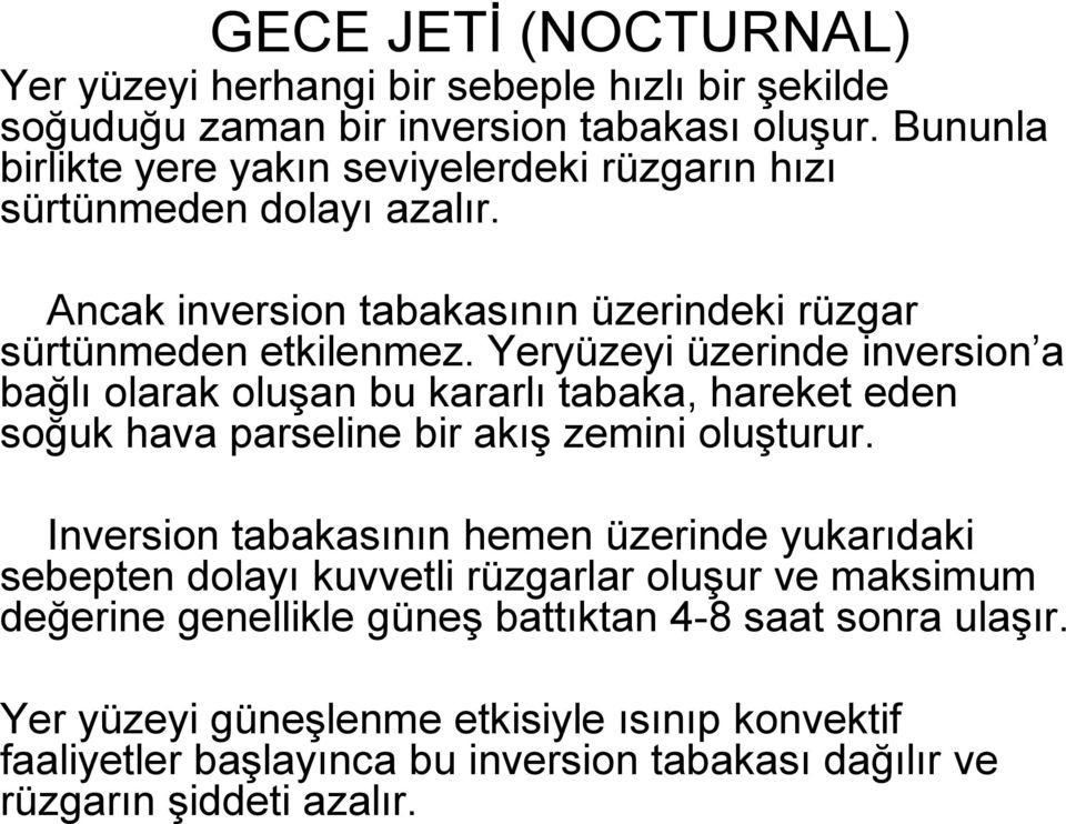 Yeryüzeyi üzerinde inversion a bağlı olarak oluşan bu kararlı tabaka, hareket eden soğuk hava parseline bir akış zemini oluşturur.