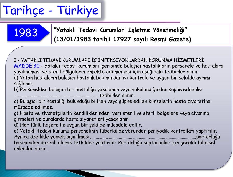 a) Yatan hastaların bulaşıcı hastalık bakımından iyi kontrolü ve uygun bir şekilde ayrımı sağlanır. b) Personelden bulaşıcı bir hastalığa yakalanan veya yakalandığından şüphe edilenler.