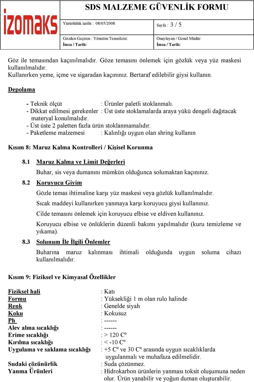 - Üst üste 2 paletten fazla ürün stoklanmamalıdır. - Paketleme malzemesi : Kalınlığı uygun olan shring kullanın Kısım 8: Maruz Kalma Kontrolleri / Kişisel Korunma 8.