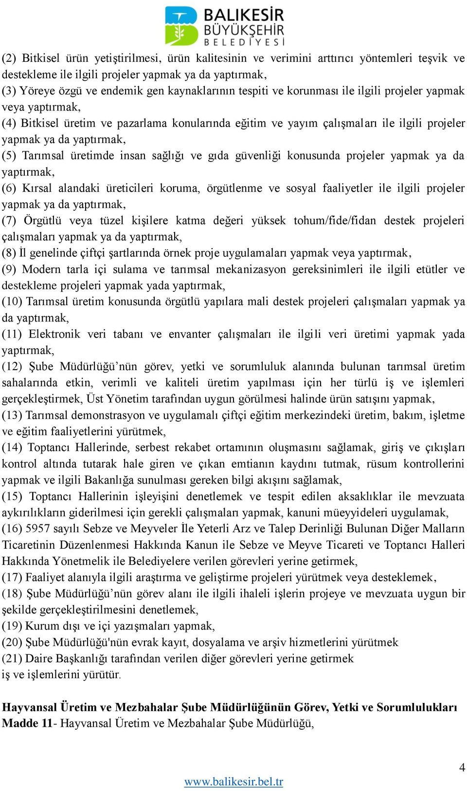 üretimde insan sağlığı ve gıda güvenliği konusunda projeler yapmak ya da yaptırmak, (6) Kırsal alandaki üreticileri koruma, örgütlenme ve sosyal faaliyetler ile ilgili projeler yapmak ya da