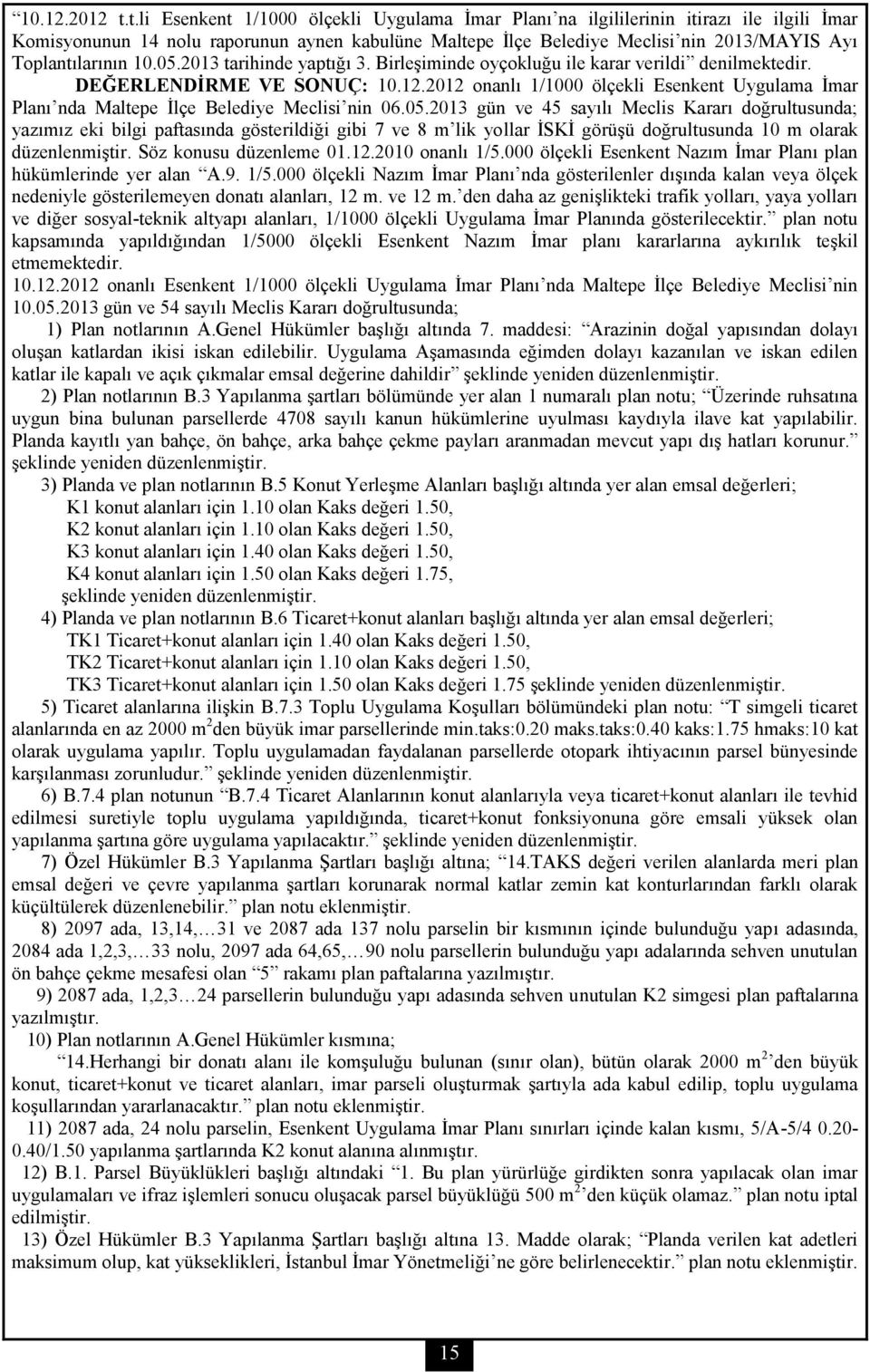 Toplantılarının 10.05.2013 tarihinde yaptığı 3. Birleşiminde oyçokluğu ile karar verildi denilmektedir. DEĞERLENDİRME VE SONUÇ: 10.12.