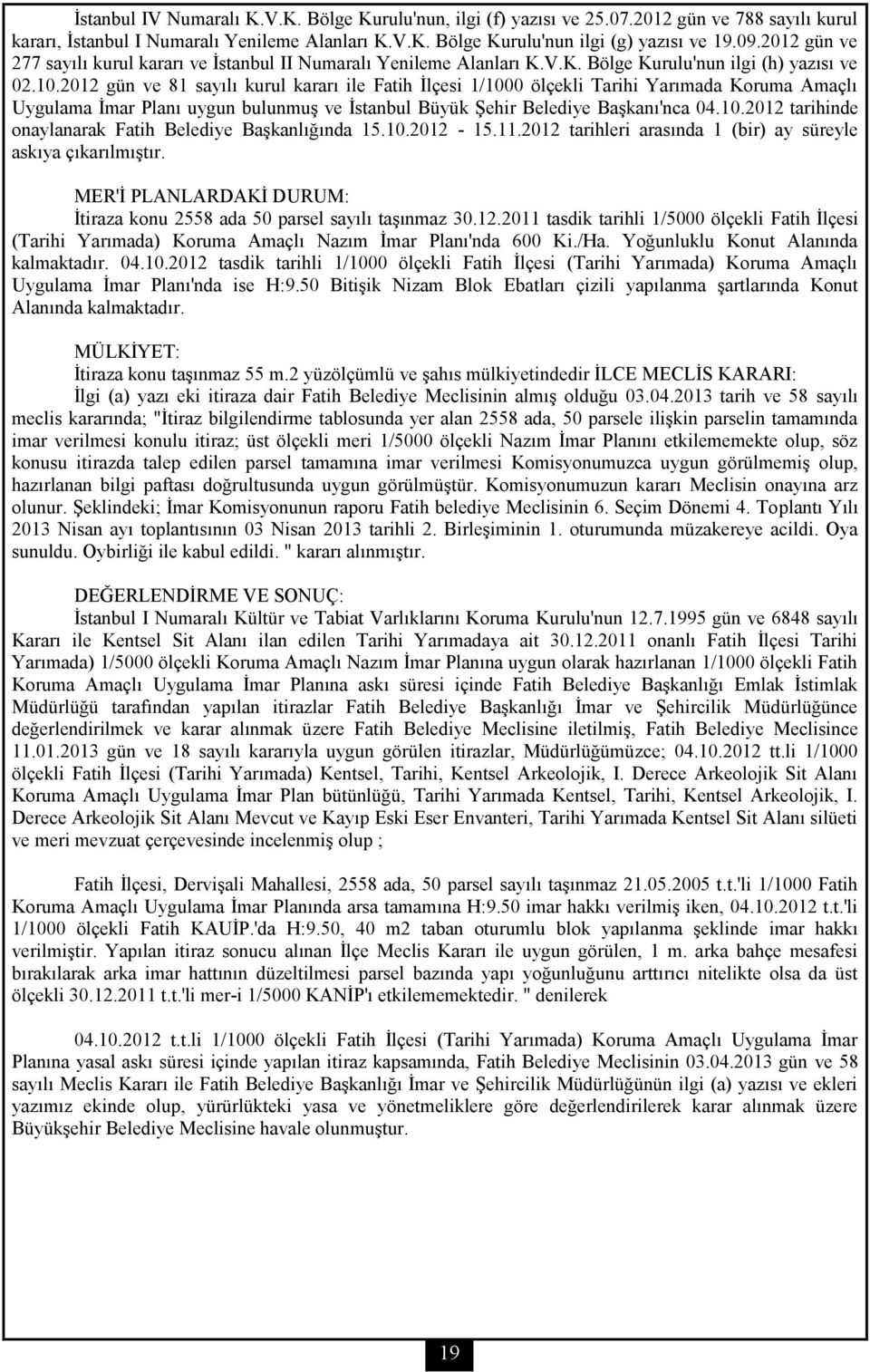 2012 gün ve 81 sayılı kurul kararı ile Fatih İlçesi 1/1000 ölçekli Tarihi Yarımada Koruma Amaçlı Uygulama İmar Planı uygun bulunmuş ve İstanbul Büyük Şehir Belediye Başkanı'nca 04.10.2012 tarihinde onaylanarak Fatih Belediye Başkanlığında 15.