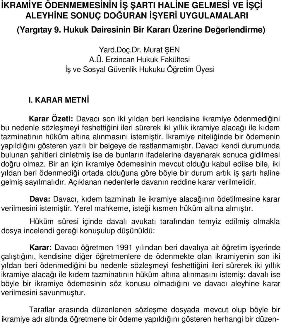 KARAR METNĐ Karar Özeti: Davacı son iki yıldan beri kendisine ikramiye ödenmediğini bu nedenle sözleşmeyi feshettiğini ileri sürerek iki yıllık ikramiye alacağı ile kıdem tazminatının hüküm altına