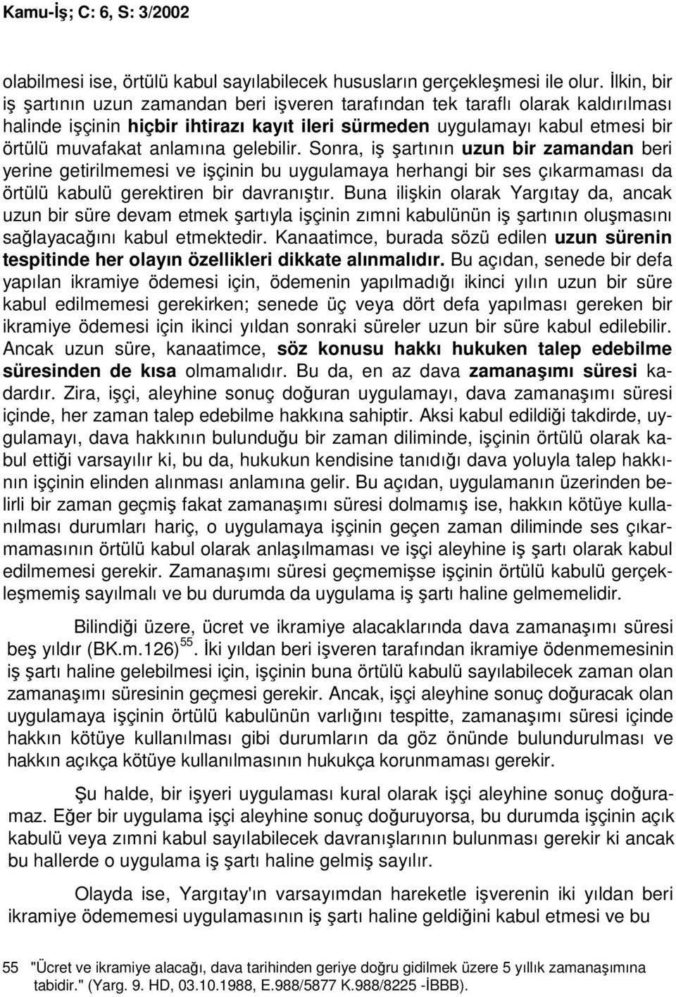 gelebilir. Sonra, iş şartının uzun bir zamandan beri yerine getirilmemesi ve işçinin bu uygulamaya herhangi bir ses çıkarmaması da örtülü kabulü gerektiren bir davranıştır.