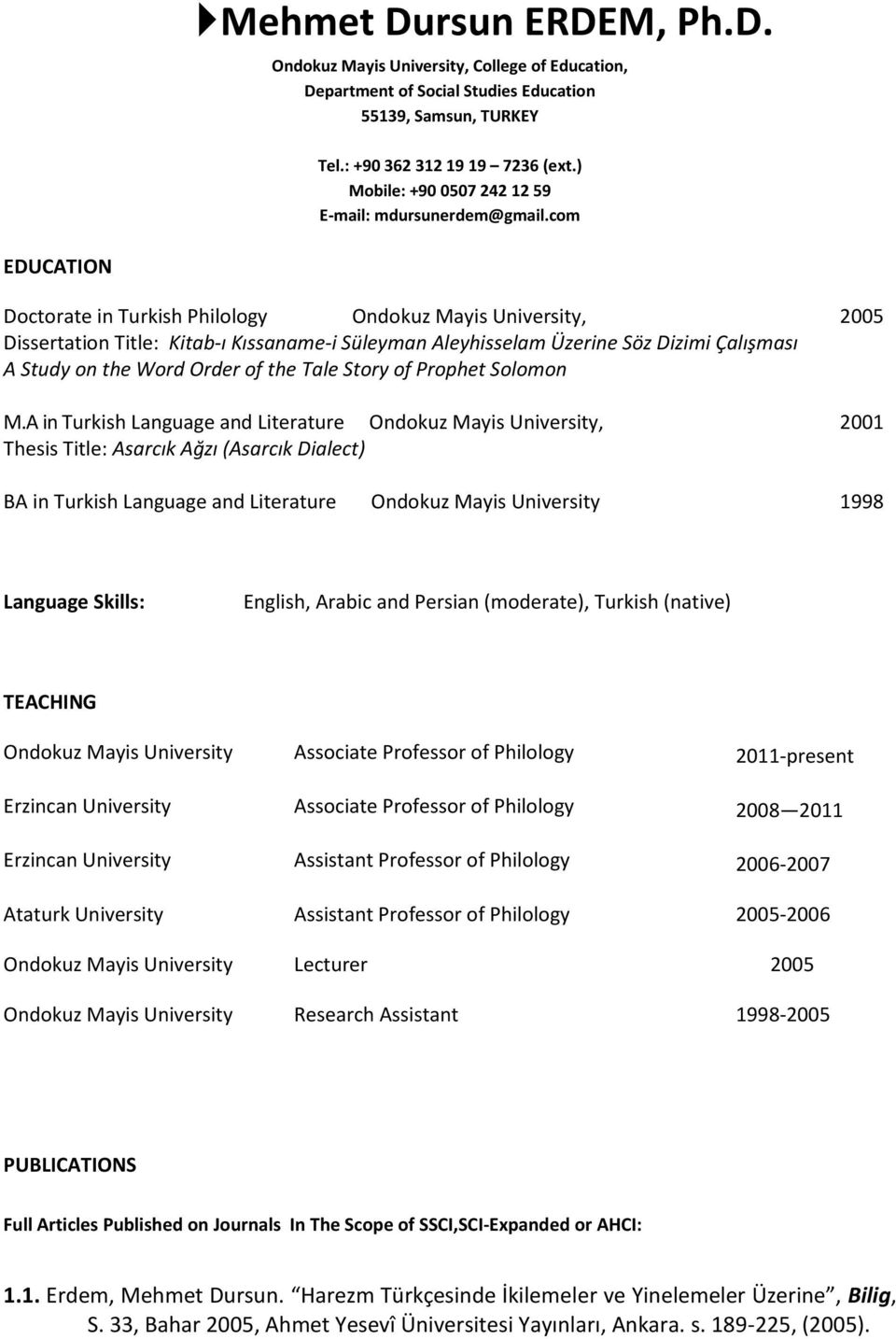 com EDUCATION Doctorate in Turkish Philology Ondokuz Mayis University, 2005 Dissertation Title: Kitab-ı Kıssaname-i Süleyman Aleyhisselam Üzerine Söz Dizimi Çalışması A Study on the Word Order of the