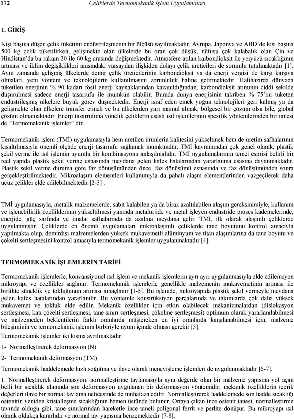 değişmektedir. Atmosfere atılan karbondioksit ile yeryüzü sıcaklığının artması ve iklim değişiklikleri arasındaki varsayılan ilişkiden dolayı çelik üreticileri de sorumlu tutulmaktadır [1].