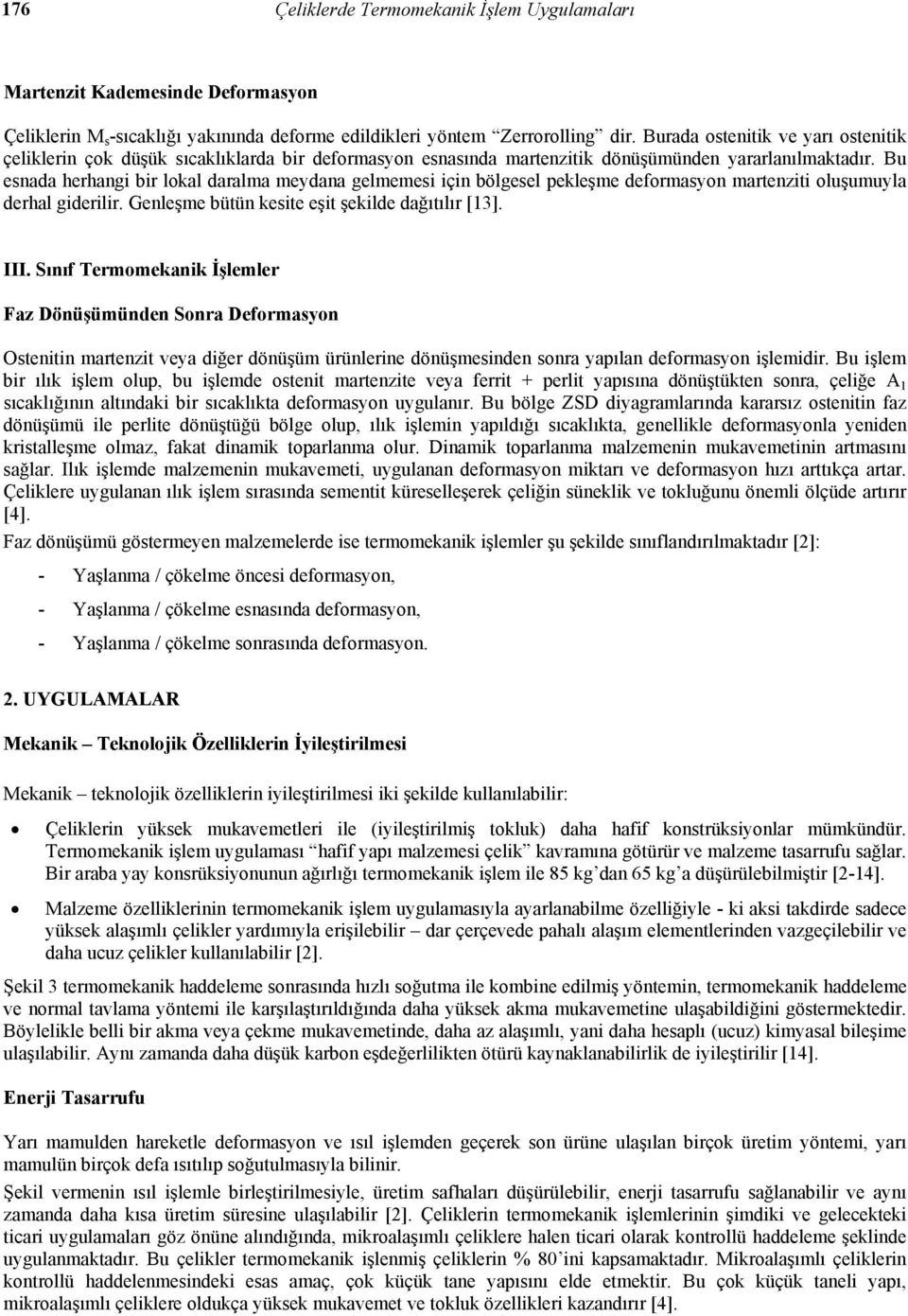 Bu esnada herhangi bir lokal daralma meydana gelmemesi için bölgesel pekleşme deformasyon martenziti oluşumuyla derhal giderilir. Genleşme bütün kesite eşit şekilde dağıtılır [13]. III.