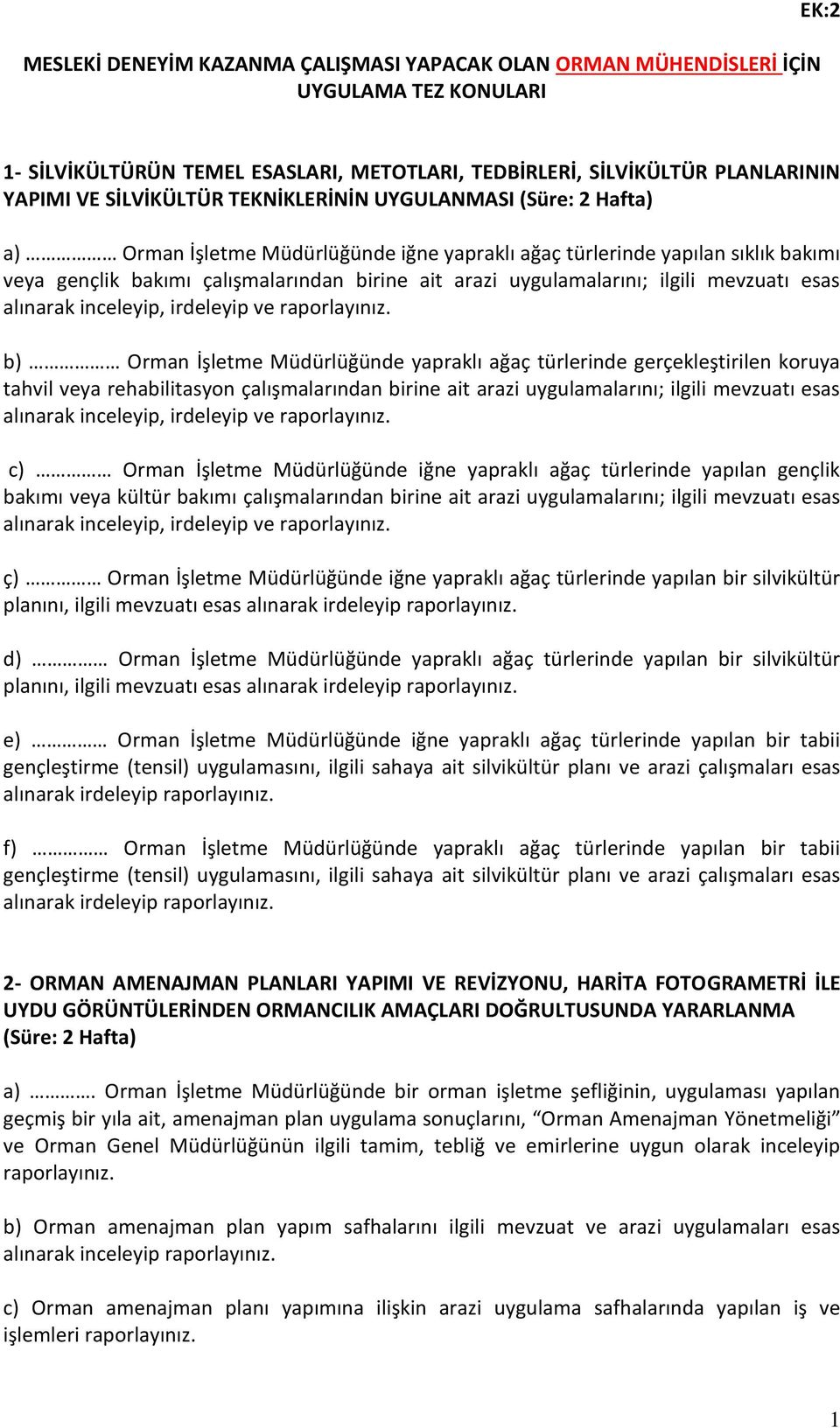 mevzuatı esas alınarak inceleyip, irdeleyip ve b) Orman İşletme Müdürlüğünde yapraklı ağaç türlerinde gerçekleştirilen koruya tahvil veya rehabilitasyon çalışmalarından birine ait arazi