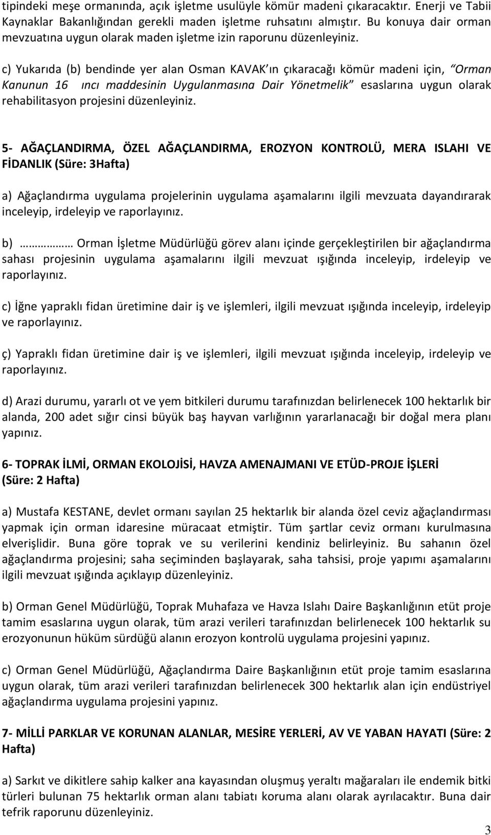 c) Yukarıda (b) bendinde yer alan Osman KAVAK ın çıkaracağı kömür madeni için, Orman Kanunun 16 ıncı maddesinin Uygulanmasına Dair Yönetmelik esaslarına uygun olarak rehabilitasyon projesini