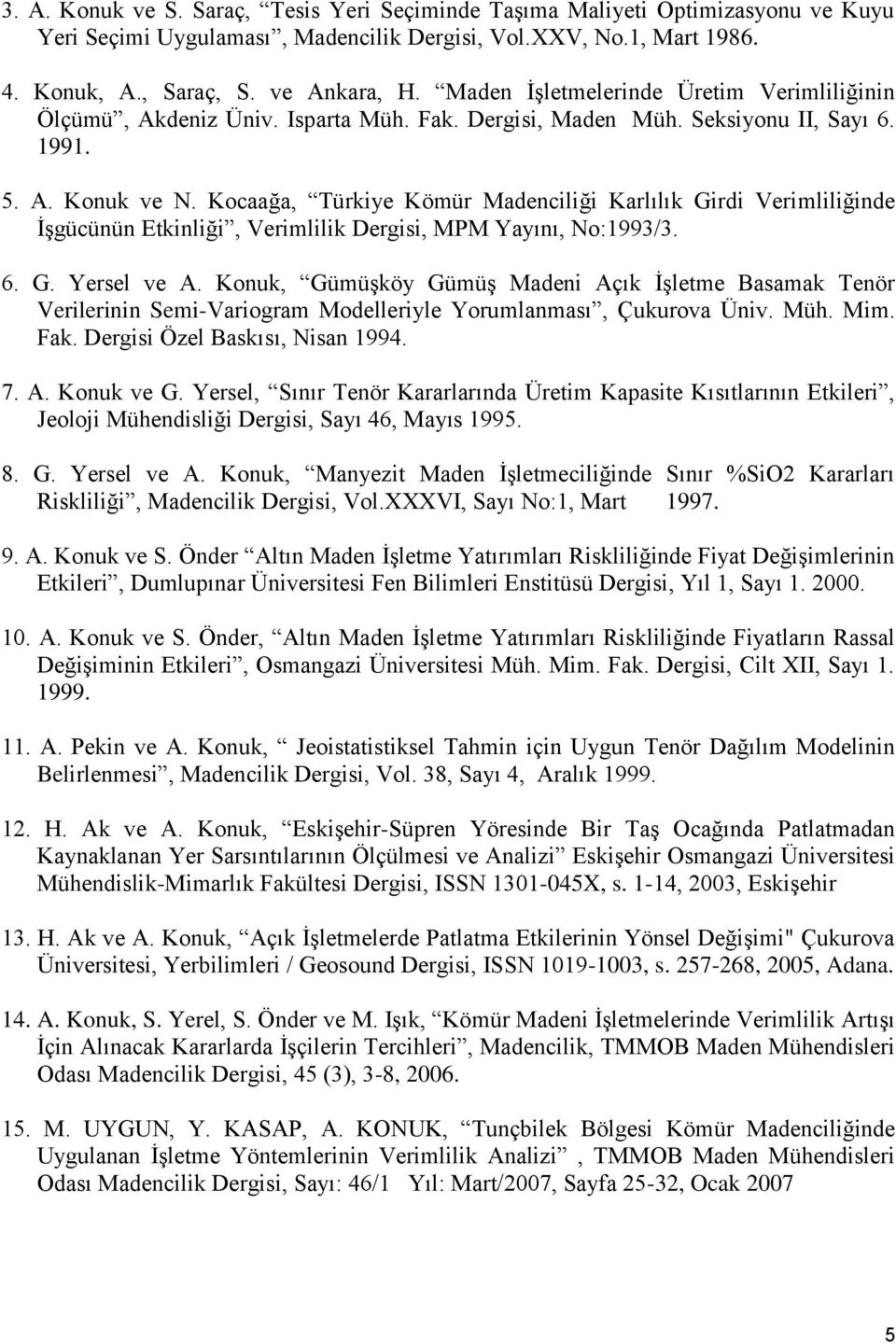 Kocaağa, Türkiye Kömür Madenciliği Karlılık Girdi Verimliliğinde İşgücünün Etkinliği, Verimlilik Dergisi, MPM Yayını, No:1993/3. 6. G. Yersel ve A.