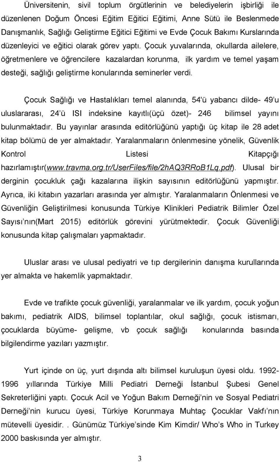 Çocuk yuvalarında, okullarda ailelere, öğretmenlere ve öğrencilere kazalardan korunma, ilk yardım ve temel yaşam desteği, sağlığı geliştirme konularında seminerler verdi.