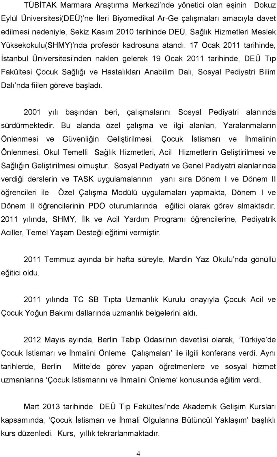 17 Ocak 2011 tarihinde, İstanbul Üniversitesi nden naklen gelerek 19 Ocak 2011 tarihinde, DEÜ Tıp Fakültesi Çocuk Sağlığı ve Hastalıkları Anabilim Dalı, Sosyal Pediyatri Bilim Dalı nda fiilen göreve
