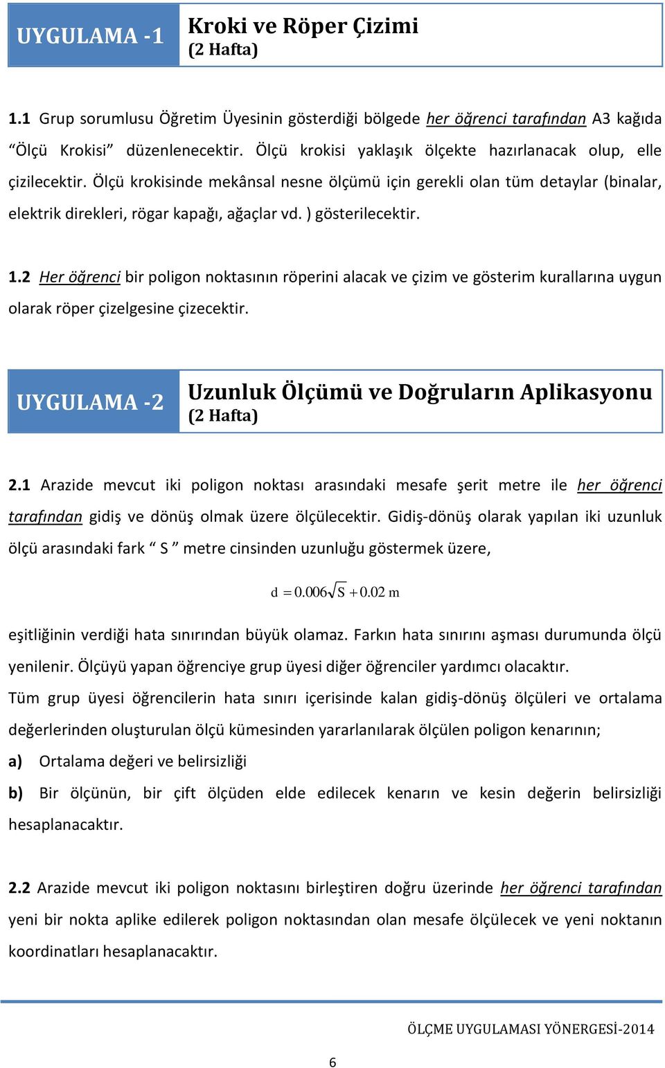 ) gösterilecektir. 1.2 Her öğrenci bir poligon noktasının röperini alacak ve çizim ve gösterim kurallarına uygun olarak röper çizelgesine çizecektir.