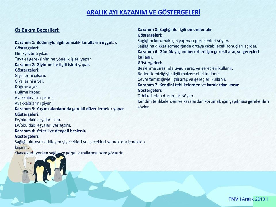 Kazanım 6: Günlük yaşam becerileri için gerekli araç ve gereçleri Tuvalet gereksinimine yönelik işleri yapar. kullanır. Kazanım 2: Giyinme ile ilgili işleri yapar.