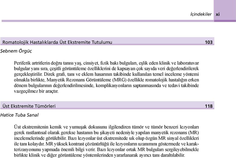 Direk grafi, tanı ve eklem hasarının takibinde kullanılan temel inceleme yöntemi olmakla birlikte, Manyetik Rezonans Görüntüleme (MRG) özellikle romatolojik hastalığın erken dönem bulgularının