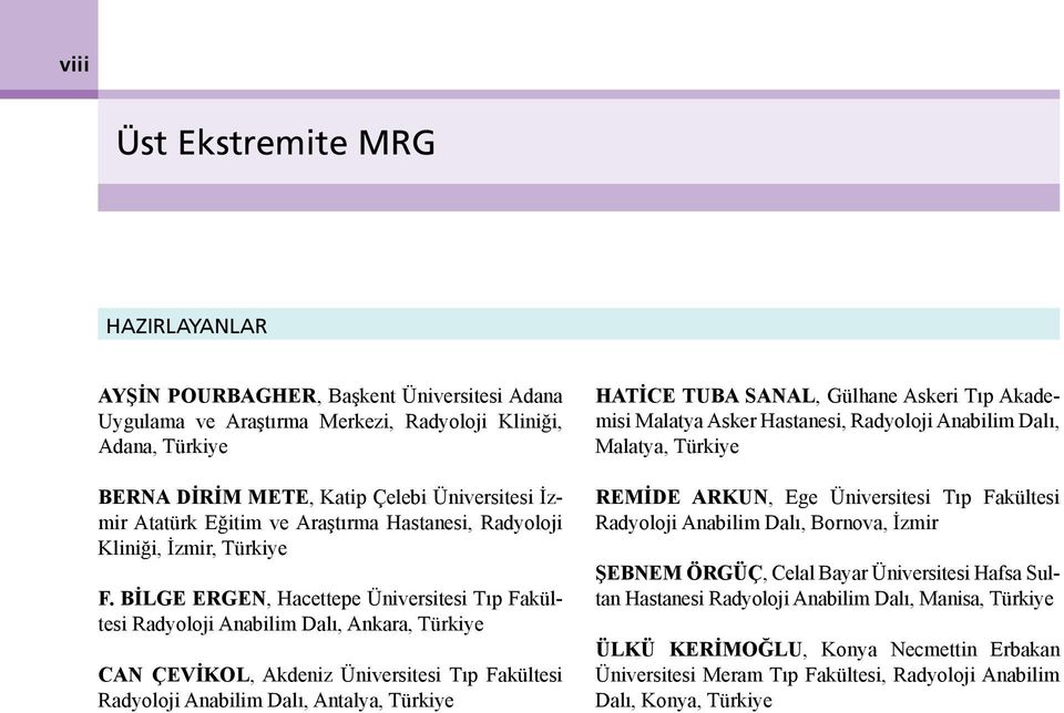 BİLGE ERGEN, Hacettepe Üniversitesi Tıp Fakültesi Radyoloji Anabilim Dalı, Ankara, Türkiye CAN ÇEVİKOL, Akdeniz Üniversitesi Tıp Fakültesi Radyoloji Anabilim Dalı, Antalya, Türkiye HATİCE TUBA SANAL,