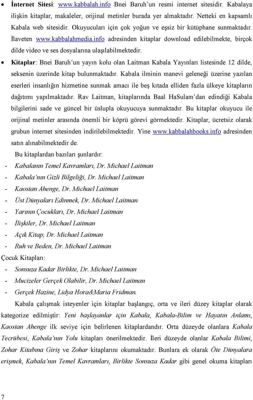 Kitaplar: Bnei Baruh un yayın kolu olan Laitman Kabala Yayınları listesinde 12 dilde, seksenin üzerinde kitap bulunmaktadır.