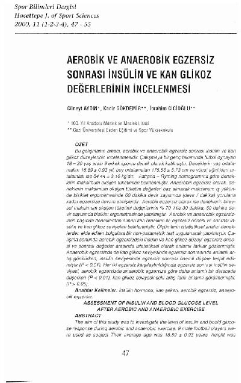 Yıl Anadolu Meslek ve Meslek Lisesi Gazi Üniversitesi Beden EOitimi ve Spor Yüksekokulu ÖZET Bu çalişmanin amacı, aerobik ve anaerobik egzersiz sonrası insülin ve kan glikoz düzeylerinin