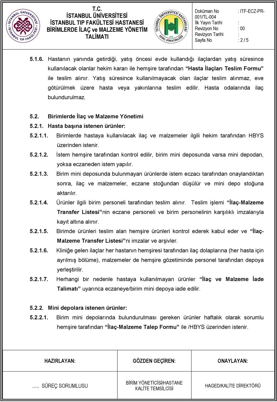 Yatış süresince kullanılmayacak olan ilaçlar teslim alınmaz, eve götürülmek üzere hasta veya yakınlarına teslim edilir. Hasta odalarında ilaç bulundurulmaz. 5.2. Birimlerde İlaç ve Malzeme Yönetimi 5.