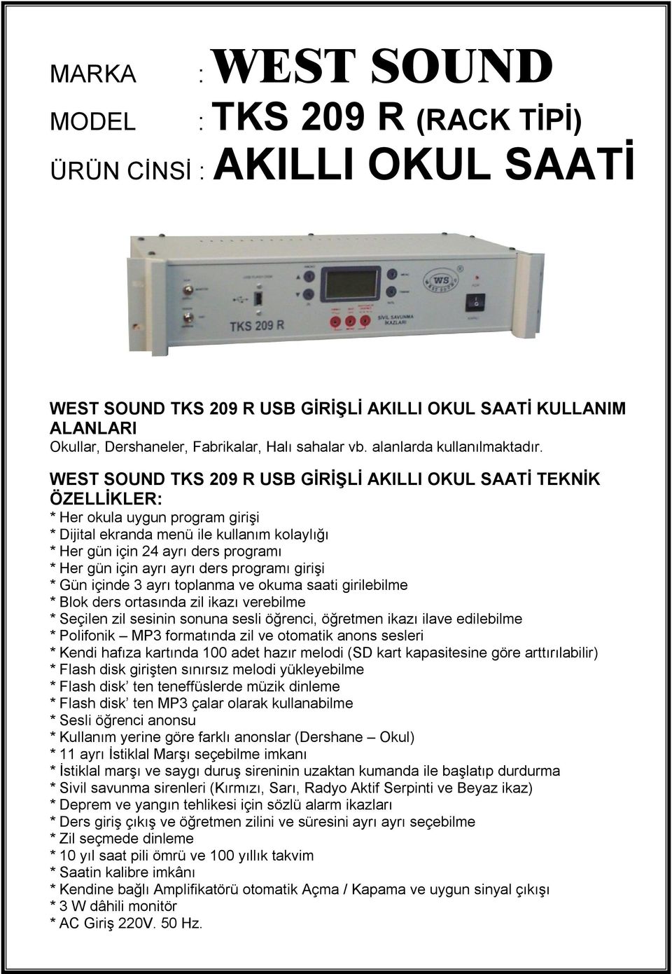 WEST SOUND TKS 0 R USB GİRİŞLİ AKILLI OKUL SAATİ TEKNİK ÖZELLİKLER: * Her okula uygun program girişi * Dijital ekranda menü ile kullanım kolaylığı * Her gün için 4 ayrı ders programı * Her gün için