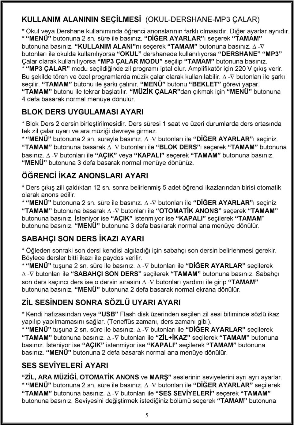 - butonları ile okulda kullanılıyorsa OKUL dershanede kullanılıyorsa DERSHANE MP Çalar olarak kullanılıyorsa MP ÇALAR MODU seçilip TAMAM butonuna basınız.