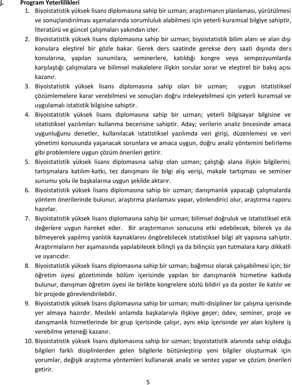 literatürü ve güncel çalışmaları yakından izler. 2. Biyoistatistik yüksek lisans diplomasına sahip bir uzman; biyoistatistik bilim alanı ve alan dışı konulara eleştirel bir gözle bakar.