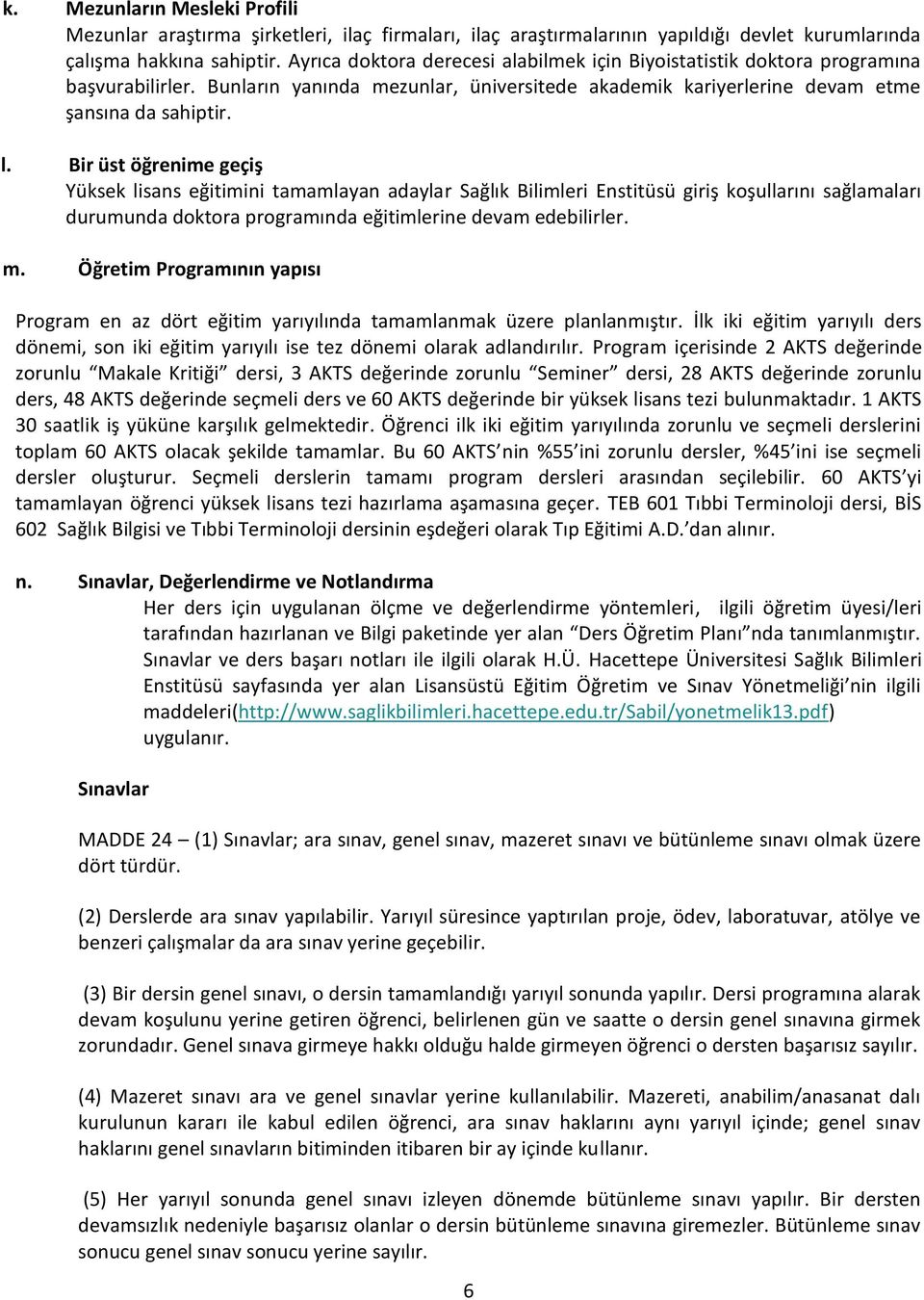 Bir üst öğrenime geçiş Yüksek lisans eğitimini tamamlayan adaylar Sağlık Bilimleri Enstitüsü giriş koşullarını sağlamaları durumunda doktora programında eğitimlerine devam edebilirler. m.