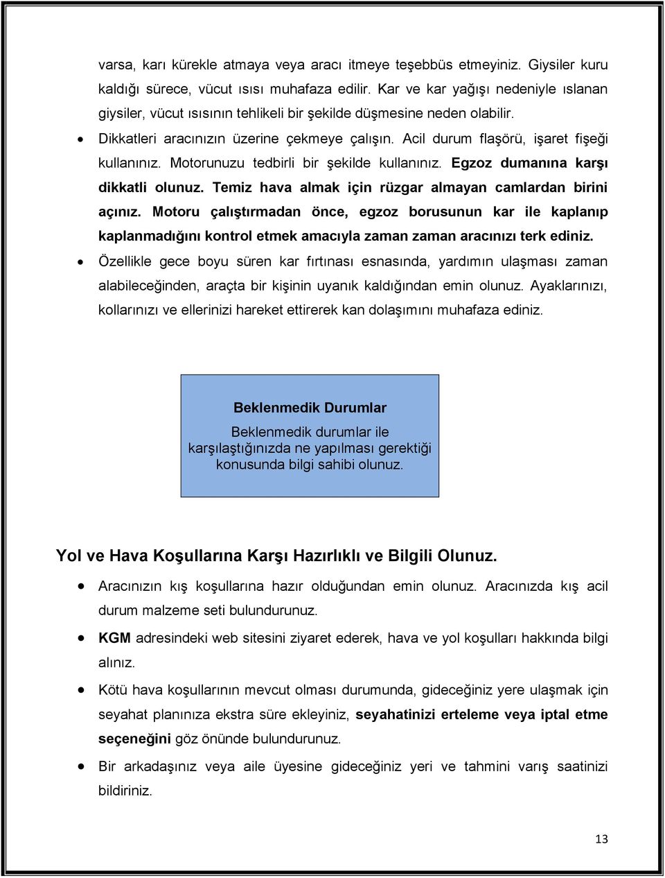 Acil durum flaşörü, işaret fişeği kullanınız. Motorunuzu tedbirli bir şekilde kullanınız. Egzoz dumanına karşı dikkatli olunuz. Temiz hava almak için rüzgar almayan camlardan birini açınız.