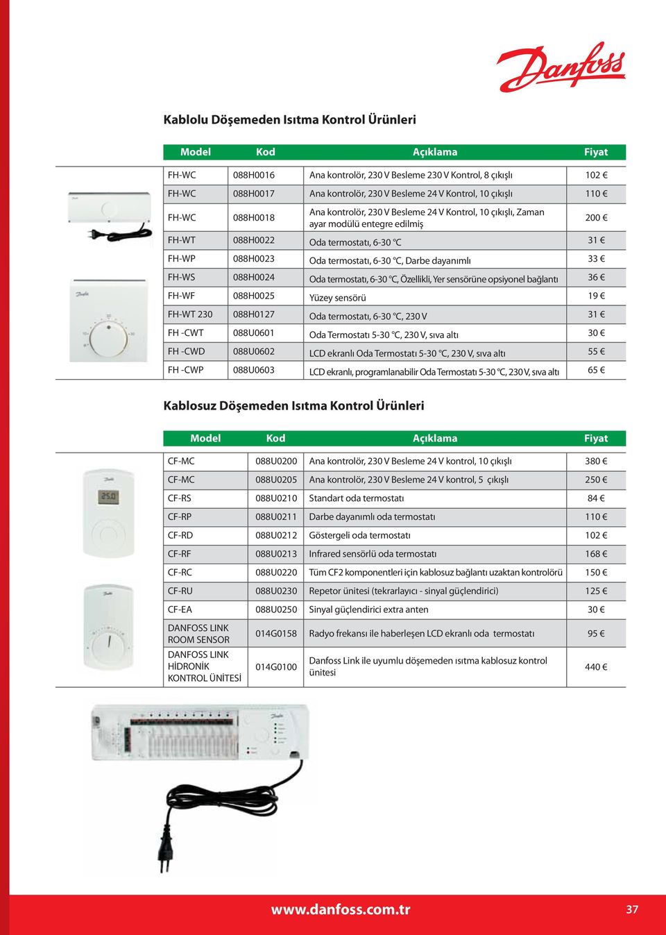 FH-WS 088H0024 Oda termostatı, 6-30 C, Özellikli, Yer sensörüne opsiyonel bağlantı 36 FH-WF 088H0025 Yüzey sensörü 19 FH-WT 230 088H0127 Oda termostatı, 6-30 C, 230 V 31 FH -CWT 088U0601 Oda