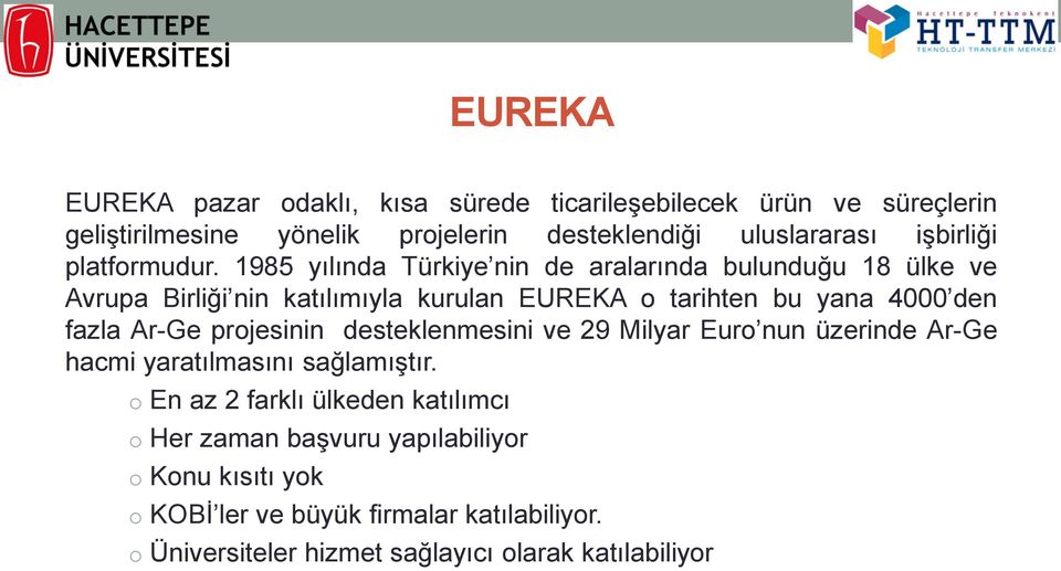 1985 yılında Türkiye nin de aralarında bulunduğu 18 ülke ve Avrupa Birliği nin katılımıyla kurulan EUREKA o tarihten bu yana 4000 den fazla Ar-Ge